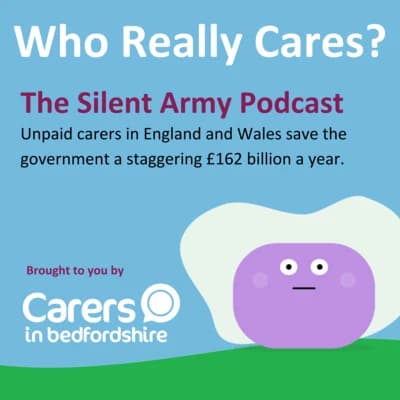 Who Really Cares? The Silent Army Podcast — brought to you by Carers in Bedfordshire